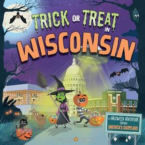 Trick or Treat in Wisconsin: A Halloween Adventure Through America's Dairyland by Eric James