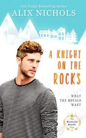 A Knight on the Rocks: a romance in the Montevor Royals saga by Alix Nichols, Alix Nichols