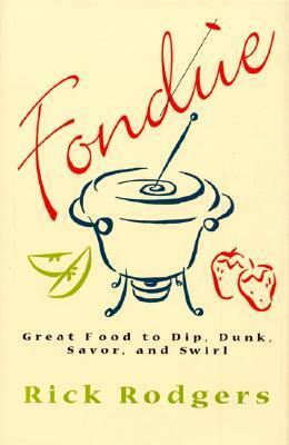 Fondue: Great Food To Dip, Dunk, Savor, And Swirl by Rick Rodgers