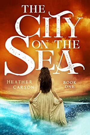 The City on the Sea (City on the Sea Series #1) by Heather Carson