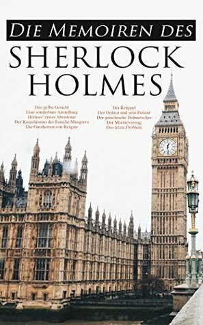 Die Memoiren des Sherlock Holmes: Silberstrahl, Das gelbe Gesicht, Eine sonderbare Anstellung, Holmes' erstes Abenteuer, Der Katechismus der Familie Musgrave, ... Der Doktor und sein Patient by Arthur Conan Doyle