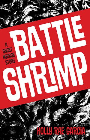 Battle Shrimp by Holly Rae Garcia