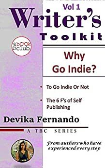 Why Go Indie?: 6 Reasons for Self-Publishing (TBC Writer's Toolkit Book 1) by Devika Fernando, The Book Club