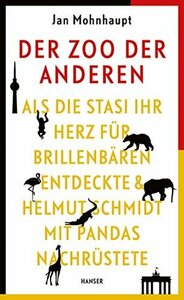 Der Zoo der Anderen: Als die Stasi ihr Herz für Brillenbären entdeckte & Helmut Schmidt mit Pandas nachrüstete by Jan Mohnhaupt