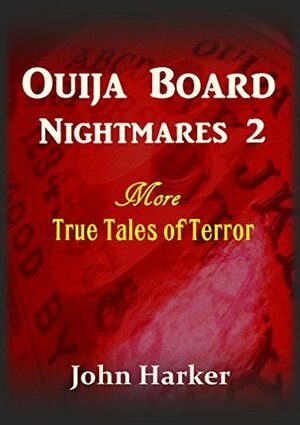 Ouija Board Nightmares 2: More True Tales of Terror by John Harker