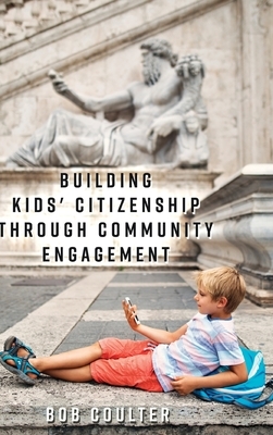 Building Kids' Citizenship Through Community Engagement by Bob Coulter