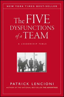 The Five Dysfunctions of a Team: A Leadership Fable by Patrick Lencioni