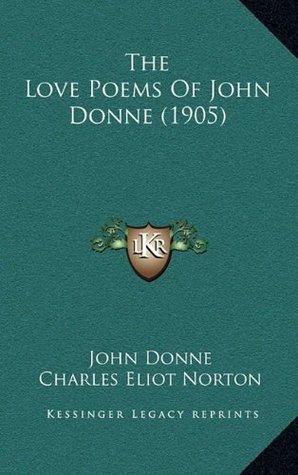 The Love Poems Of John Donne by John Donne, Charles Eliot Norton