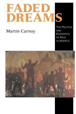 Faded Dreams: The Politics and Economics of Race in America by Martin Carnoy