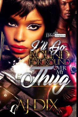 I'll Go Round For Round For My Thug by Aj Dix