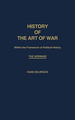 History of the Art of War Within the Framework of Political History: The Modern Era by Hans Delbruck, Unknown