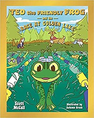 Ted the Friendly Frog and the Race at Golden Lake by Scott McCall