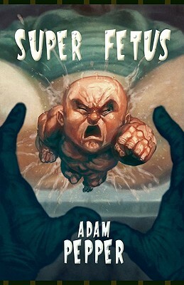 Super Fetus by Adam Pepper