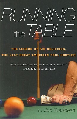 Running the Table: The Legend of Kid Delicious, the Last Great American Pool Hustler by L. Jon Wertheim