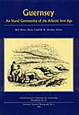 Guernsey: An Island Community of the Atlantic Iron Age by Bob Burns, Barry Cunliffe, Heather Sebire