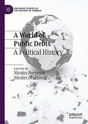 A World of Public Debts: A Political History by Nicolas Delalande, Nicolas Barreyre