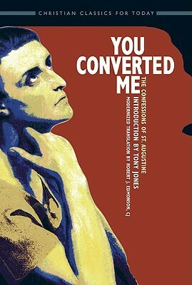 You Converted Me: The Confessions of St. Augustine by Robert J. Edmonson, Tony Jones, Saint Augustine of Hippo