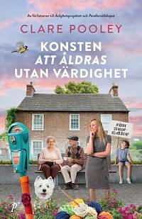 Konsten att åldras utan värdighet by Clare Pooley