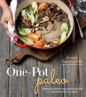 One-Pot Paleo: Simple to Make, Delicious to Eat and Gluten-free to Boot by Jenny Castañeda