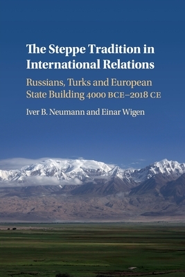 The Steppe Tradition in International Relations by Einar Wigen, Iver B. Neumann