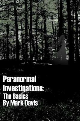 Paranormal Investigations The Basics by Mark Davis