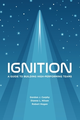 Ignition: A Guide to Building High-Performing Teams by Robert Hogan, Gordon J. Curphy, Dianne L. Nilsen