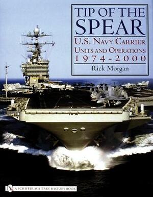 Tip of the Spear:: U.S. Navy Carrier Units and Operations 1974-2000 by Rick Morgan