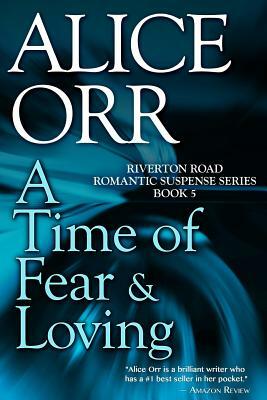 A Time of Fear & Loving: Riverton Road Romantic Suspense, Book 5 by Alice Orr