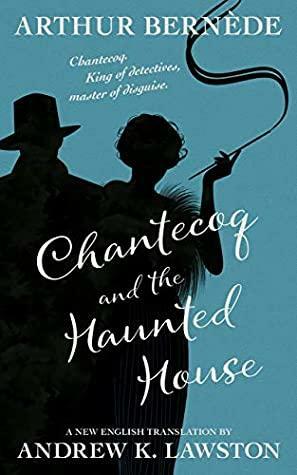 Chantecoq and the Haunted House by Arthur Bernède