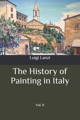 The History of Painting in Italy: Vol. II by Luigi Lanzi