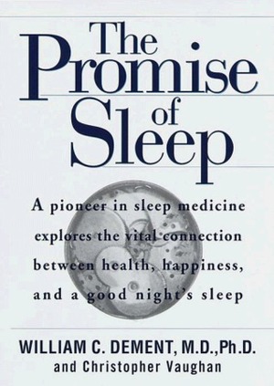 The Promise of Sleep: a Pioneer in Sleep Medicine Explains the Vital Connection Between Health, Happiness, and a Good Night's Sleep by William C. Dement