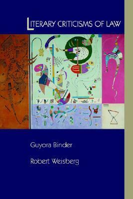 Literary Criticisms of Law by Robert W. Weisberg, Guyora Binder