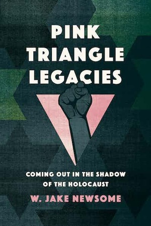 Pink Triangle Legacies: Coming Out in the Shadow of the Holocaust by W. Jake Newsome