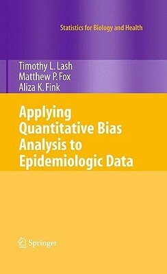 Applying Quantitative Bias Analysis to Epidemiologic Data by Matthew P. Fox, Aliza K. Fink, Timothy L. Lash