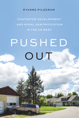 Pushed Out: Contested Development and Rural Gentrification in the Us West by Ryanne Pilgeram