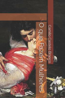 O que Fazem Mulheres by Camilo Castelo Branco