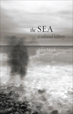 The Sea: A Cultural History by John Mack