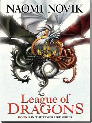 League of Dragons (The Temeraire Series, Book 9) by Naomi Novik