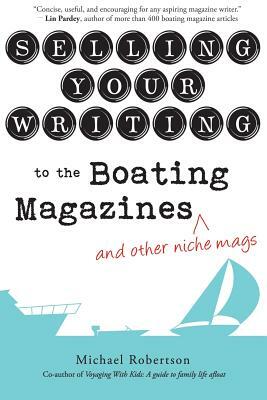 Selling Your Writing to the Boating Magazines (and other niche mags) by Michael Robertson