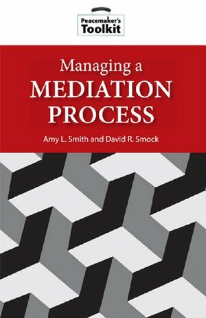 Managing a Mediation Process: by Amy L. Smith, David R. Smock