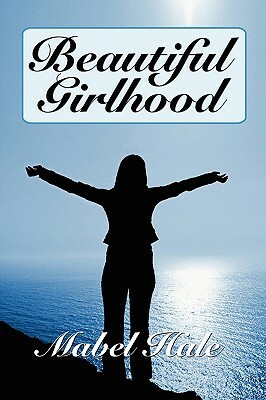 Beautiful Girlhood by Mabel Hale