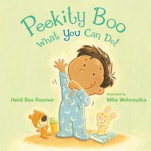 Peekity Boo What You Can Do! by Heidi Bee Roemer, Michael Wohnoutka