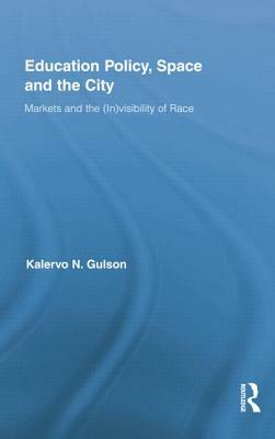 Education Policy, Space and the City: Markets and the (In)Visibility of Race by Kalervo N. Gulson