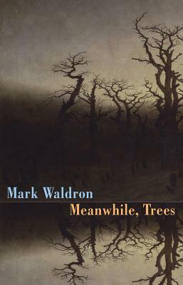 Meanwhile, Trees by Mark Waldron