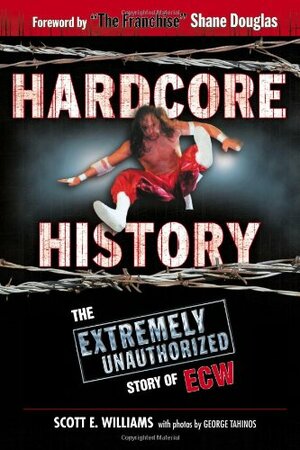 Hardcore History: The Extremely Unauthorized Story of the ECW by Scott E. Williams