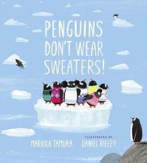 Penguins Don't Wear Sweaters! by Daniel Rieley, Marikka Tamura