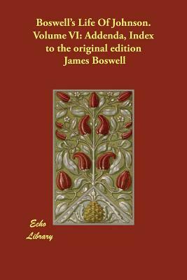 Boswell's Life Of Johnson. Volume VI: Addenda, Index to the original edition by James Boswell