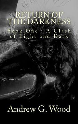 Return of the Darkness: Book One: A Clash of Light and Dark by Andrew G. Wood