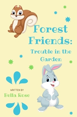 Forest Friends: Trouble in the Garden by Bella Rose