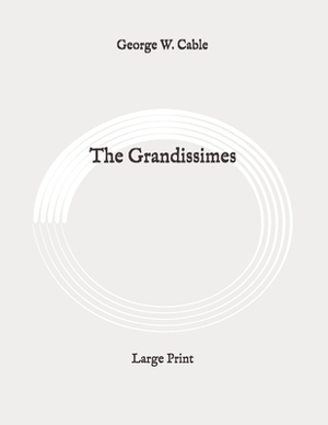 The Grandissimes: Large Print by George W. Cable